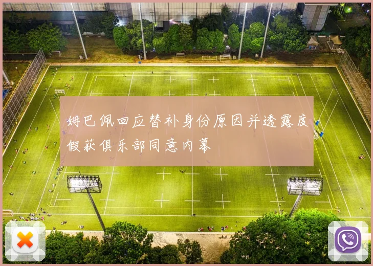 姆巴佩回应替补身份原因并透露度假获俱乐部同意内幕
