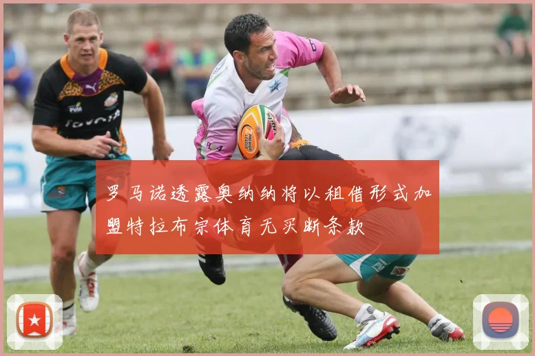 罗马诺透露奥纳纳将以租借形式加盟特拉布宗体育无买断条款