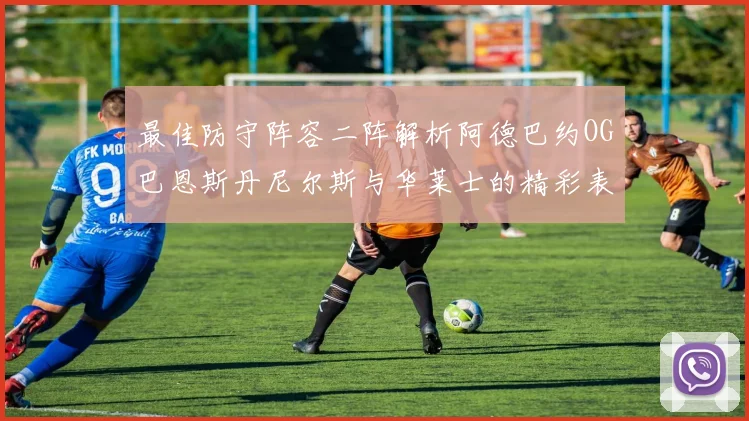 最佳防守阵容二阵解析阿德巴约OG巴恩斯丹尼尔斯与华莱士的精彩表现
